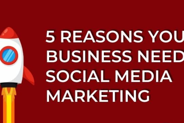 5 Reasons Your Business Needs Social Media Marketing