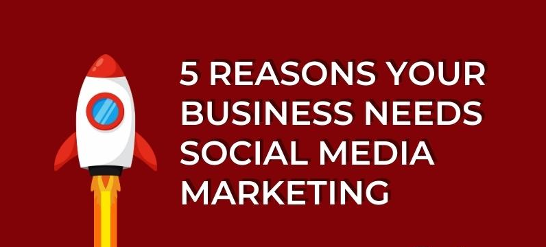 Here are five reasons why your business needs social media and marketing: