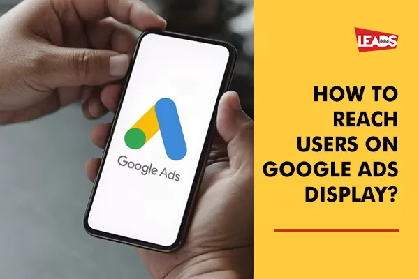 How to Reach Users on Google Ads Display?