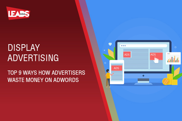 Display Advertising – Top 9 ways how Advertisers waste money on Google Ads
